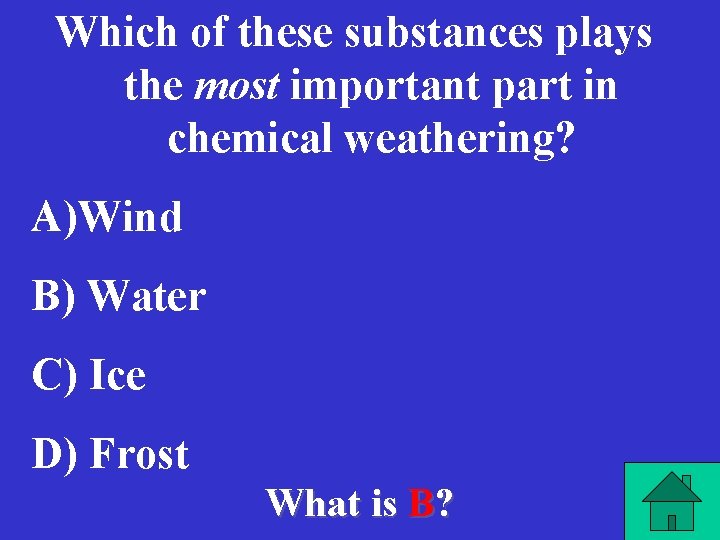 Which of these substances plays the most important part in chemical weathering? A)Wind B)