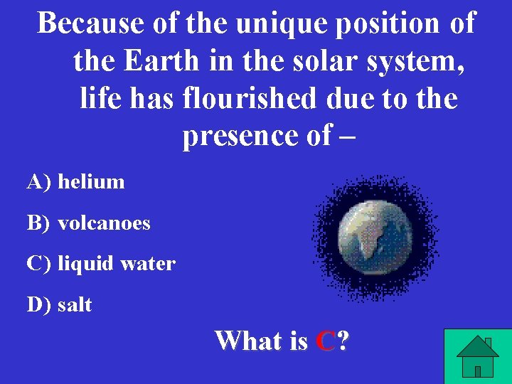 Because of the unique position of the Earth in the solar system, life has