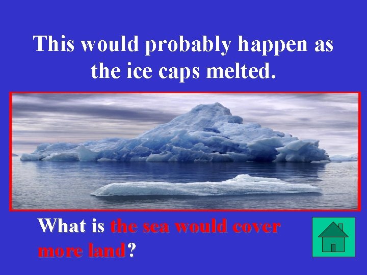 This would probably happen as the ice caps melted. What is the sea would