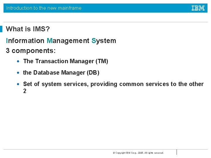 Introduction to the new mainframe What is IMS? Information Management System 3 components: •