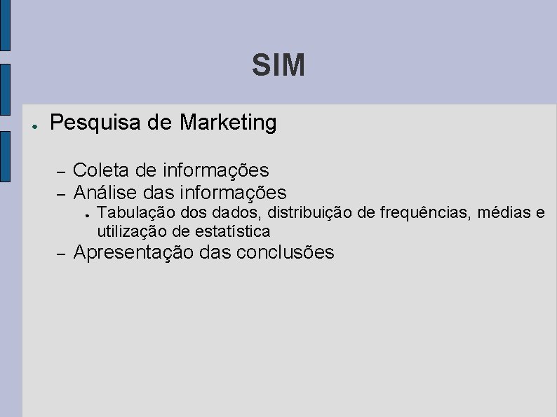 SIM ● Pesquisa de Marketing – – Coleta de informações Análise das informações ●