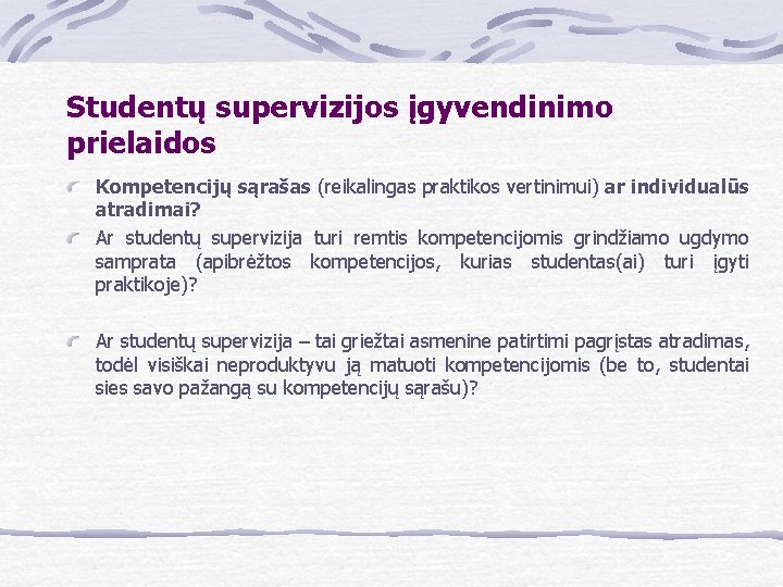 Studentų supervizijos įgyvendinimo prielaidos Kompetencijų sąrašas (reikalingas praktikos vertinimui) ar individualūs atradimai? Ar studentų