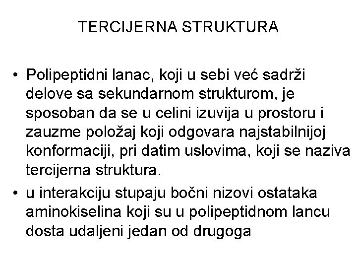 TERCIJERNA STRUKTURA • Polipeptidni lanac, koji u sebi već sadrži delove sa sekundarnom strukturom, TERCIJERNA STRUKTURA • Polipeptidni lanac, koji u sebi već sadrži delove sa sekundarnom strukturom,