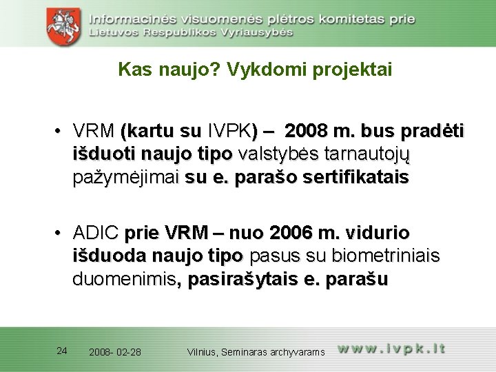 Kas naujo? Vykdomi projektai • VRM (kartu su IVPK) – 2008 m. bus pradėti