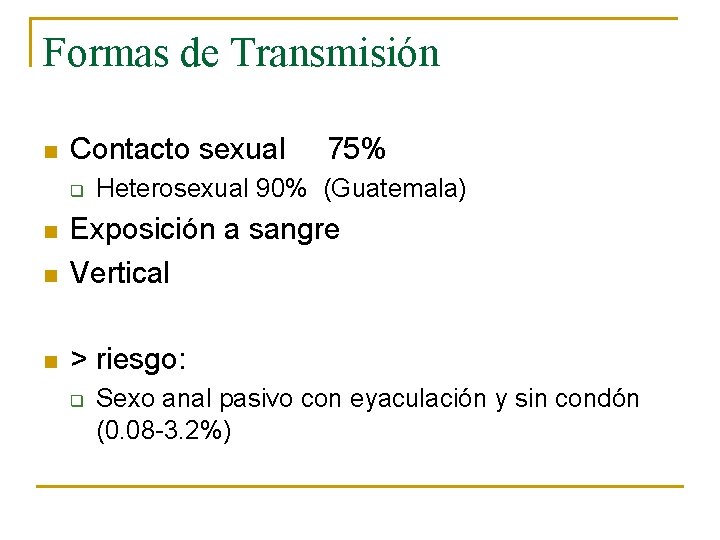 Formas de Transmisión n Contacto sexual q 75% Heterosexual 90% (Guatemala) n Exposición a