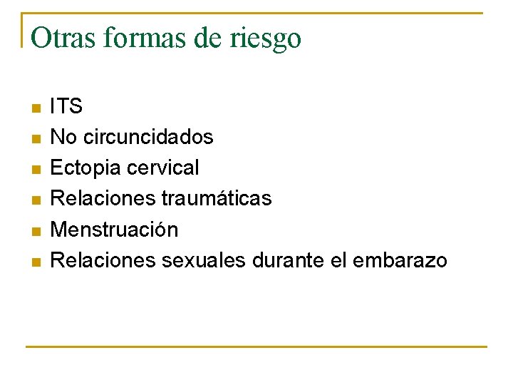 Otras formas de riesgo n n n ITS No circuncidados Ectopia cervical Relaciones traumáticas