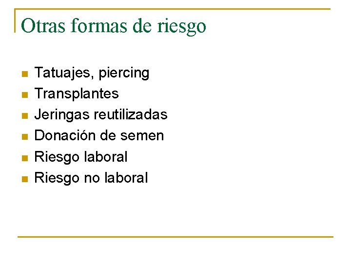 Otras formas de riesgo n n n Tatuajes, piercing Transplantes Jeringas reutilizadas Donación de