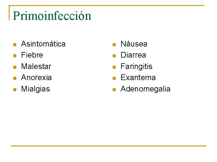 Primoinfección n n Asintomática Fiebre Malestar Anorexia Mialgias n n n Náusea Diarrea Faringitis
