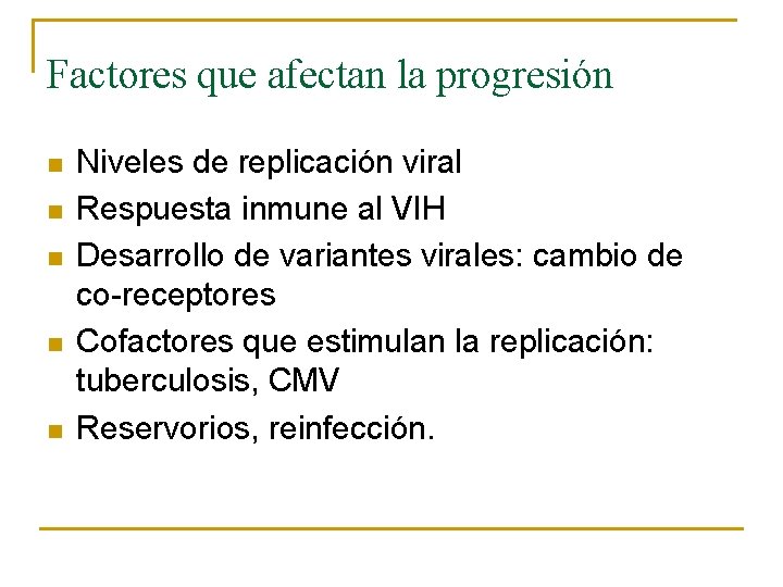 Factores que afectan la progresión n n Niveles de replicación viral Respuesta inmune al