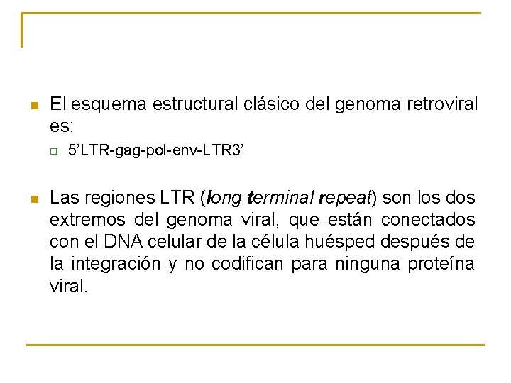 n El esquema estructural clásico del genoma retroviral es: q n 5’LTR-gag-pol-env-LTR 3’ Las