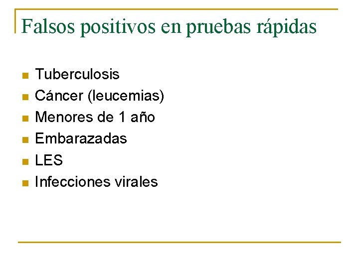 Falsos positivos en pruebas rápidas n n n Tuberculosis Cáncer (leucemias) Menores de 1