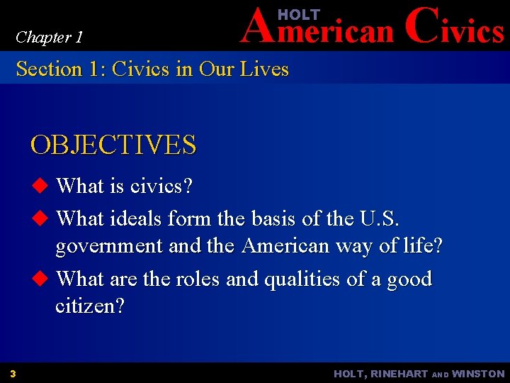 American Civics HOLT Chapter 1 Section 1: Civics in Our Lives OBJECTIVES u What