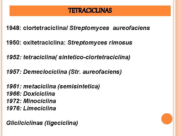 HISTORIA TETRACICLINAS 1948: clortetraciclina/ Streptomyces aureofaciens 1950: oxitetraciclina: Streptomyces rimosus 1952: tetraciclina( sintetico-clortetraciclina) 1957: