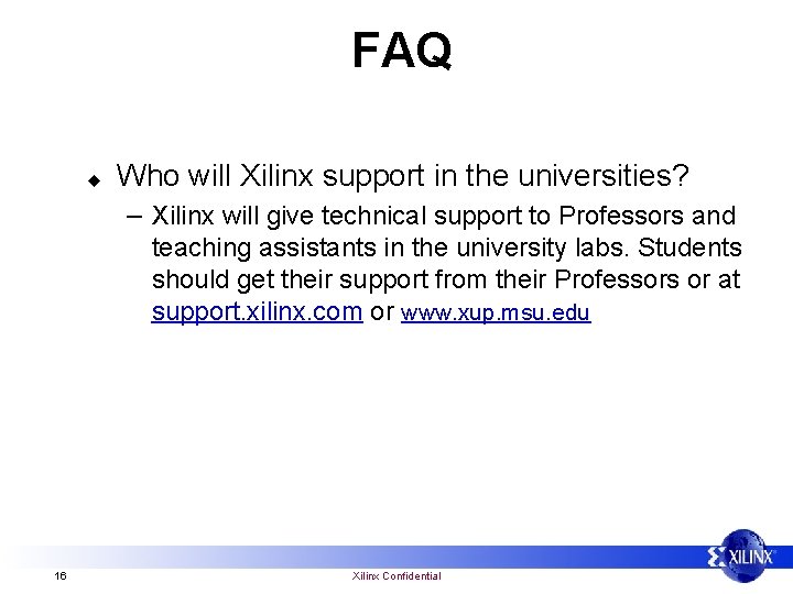 FAQ u Who will Xilinx support in the universities? – Xilinx will give technical
