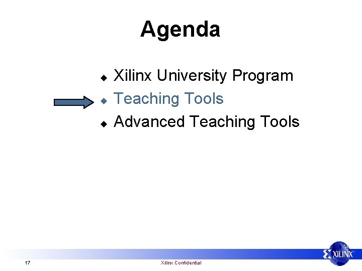 Agenda u u u 17 Xilinx University Program Teaching Tools Advanced Teaching Tools Xilinx