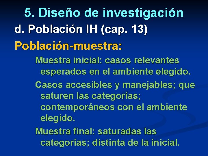 5. Diseño de investigación d. Población IH (cap. 13) Población-muestra: Muestra inicial: casos relevantes