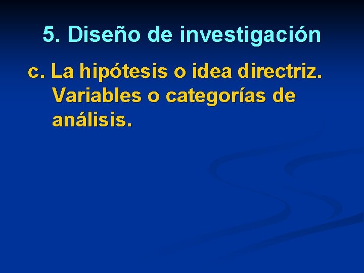 5. Diseño de investigación c. La hipótesis o idea directriz. Variables o categorías de