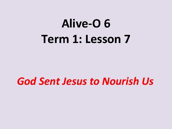 Alive-O 6 Term 1: Lesson 7 God Sent Jesus to Nourish Us 