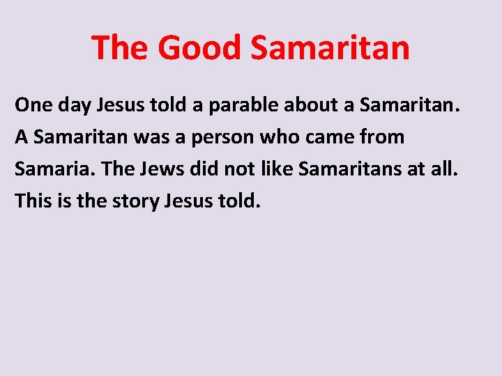 The Good Samaritan One day Jesus told a parable about a Samaritan. A Samaritan