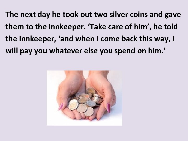 The next day he took out two silver coins and gave them to the