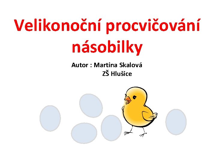 Velikonoční procvičování násobilky Autor : Martina Skalová ZŠ Hlušice 