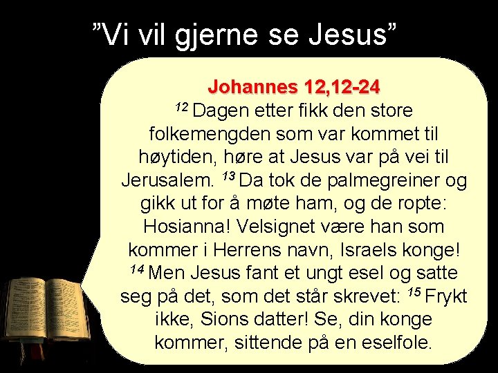 ”Vi vil gjerne se Jesus” Johannes 12, 12 -24 12 Dagen etter fikk den