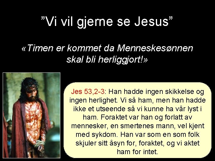 ”Vi vil gjerne se Jesus” «Timen er kommet da Menneskesønnen skal bli herliggjort!» Jes