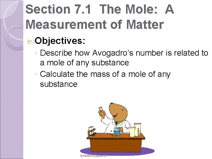 Section 7. 1 The Mole: A Measurement of Matter Objectives: ◦ Describe how Avogadro’s