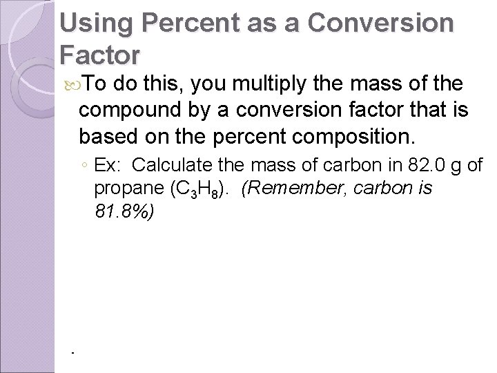 Using Percent as a Conversion Factor To do this, you multiply the mass of