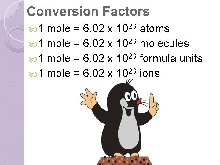 Conversion Factors 1 mole = 6. 02 x 1023 atoms 1 mole = 6.