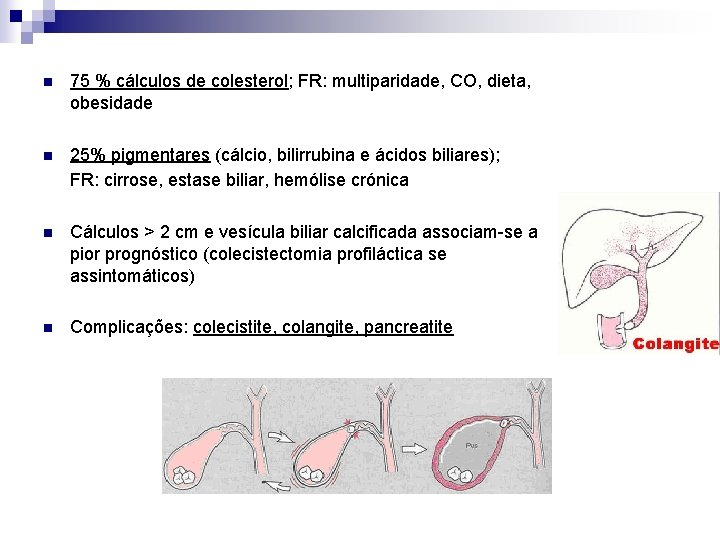 n 75 % cálculos de colesterol; FR: multiparidade, CO, dieta, obesidade n 25% pigmentares