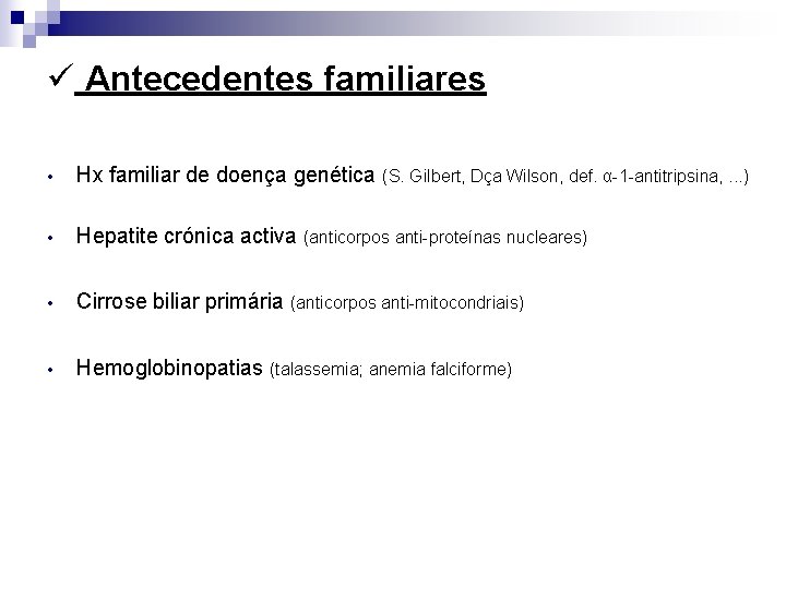 ü Antecedentes familiares • Hx familiar de doença genética (S. Gilbert, Dça Wilson, def.