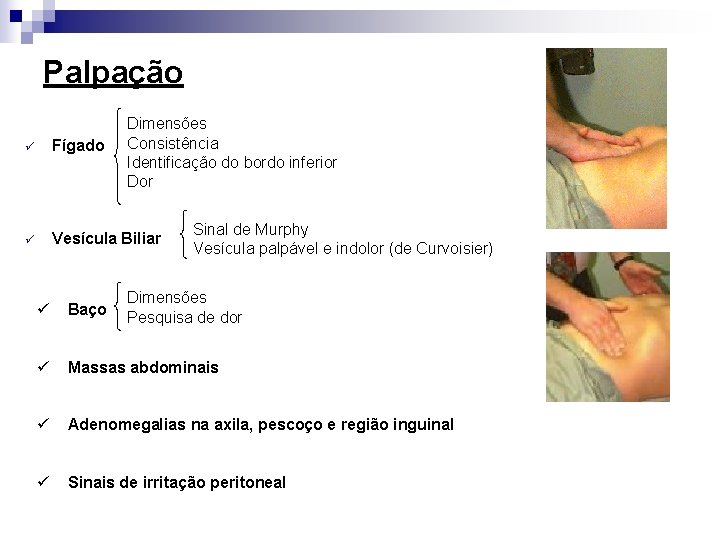 Palpação Dimensões Consistência Identificação do bordo inferior Dor ü Fígado ü Vesícula Biliar Sinal