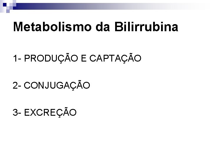 Metabolismo da Bilirrubina 1 - PRODUÇÃO E CAPTAÇÃO 2 - CONJUGAÇÃO 3 - EXCREÇÃO