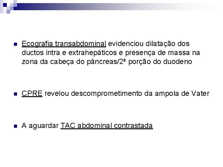 n Ecografia transabdominal evidenciou dilatação dos ductos intra e extrahepáticos e presença de massa