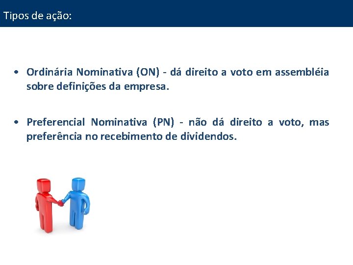 Tipos de ação: • Ordinária Nominativa (ON) - dá direito a voto em assembléia