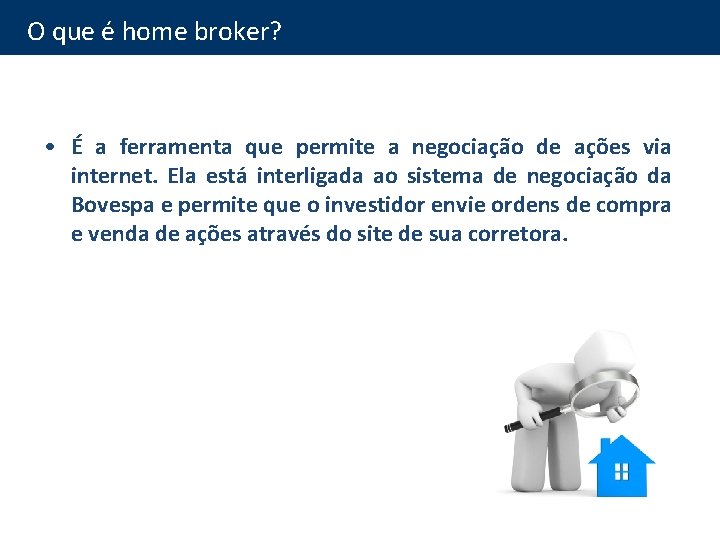 O que é home broker? • É a ferramenta que permite a negociação de