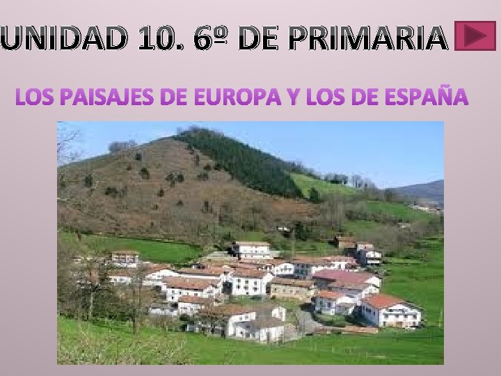 UNIDAD 10. 6º DE PRIMARIA LOS PAISAJES DE EUROPA Y LOS DE ESPAÑA 