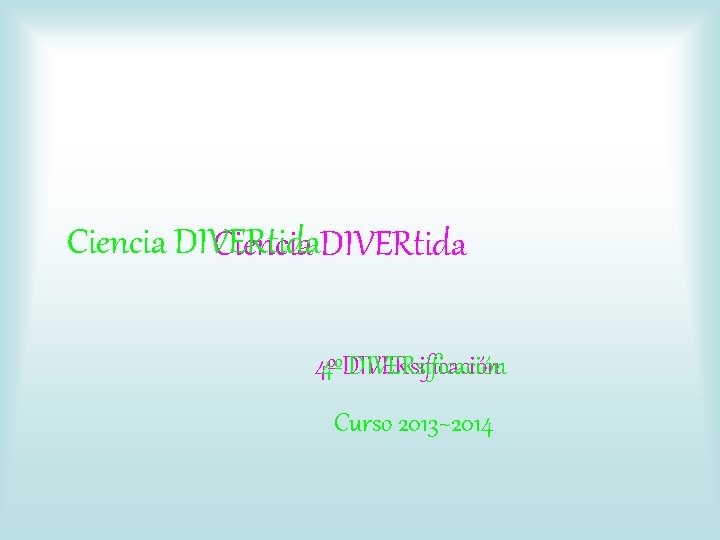 Ciencia DIVERtida 4º DIVERsificación Curso 2013~2014 