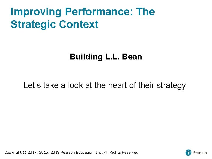 Improving Performance: The Strategic Context Building L. L. Bean Let’s take a look at