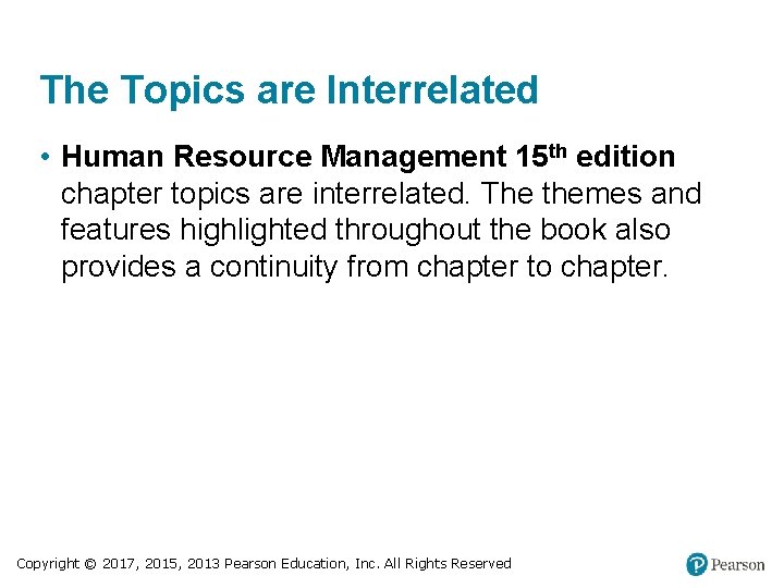 The Topics are Interrelated • Human Resource Management 15 th edition chapter topics are