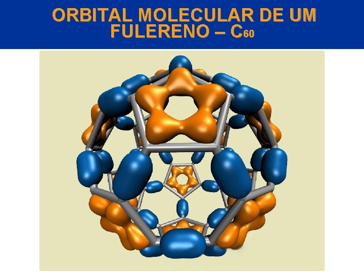 ORBITAL MOLECULAR DE UM FULERENO – C 60 Buckminsterfullereno © 2005 by Pearson Education