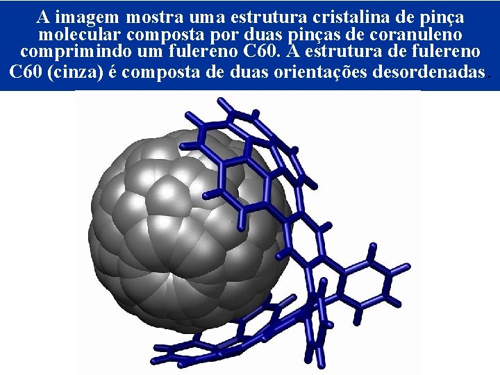 A imagem mostra uma estrutura cristalina de pinça molecular composta por duas pinças de