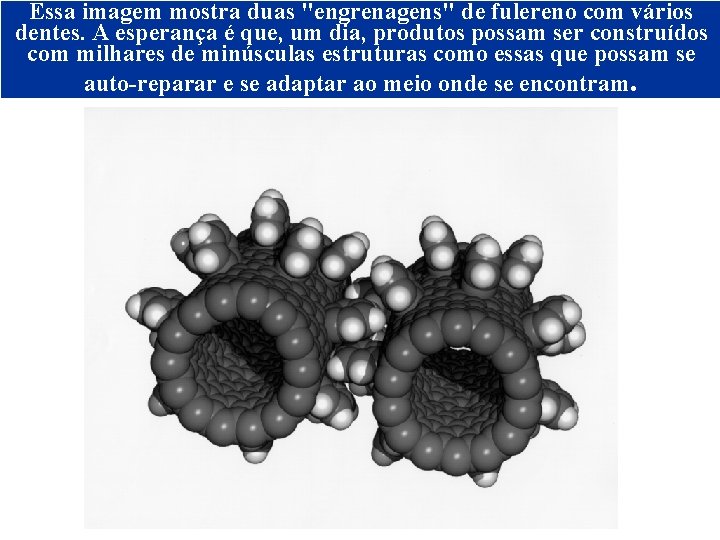 Essa imagem mostra duas "engrenagens" de fulereno com vários dentes. A esperança é que,