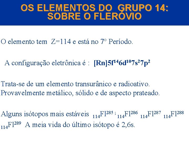 OS ELEMENTOS DO GRUPO 14: SOBRE O FLERÓVIO O elemento tem Z=114 e está