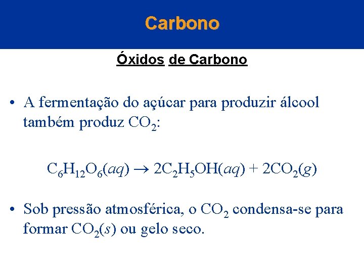 Carbono Óxidos de Carbono • A fermentação do açúcar para produzir álcool também produz