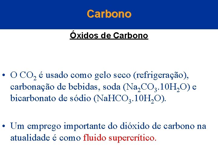 Carbono Óxidos de Carbono • O CO 2 é usado como gelo seco (refrigeração),