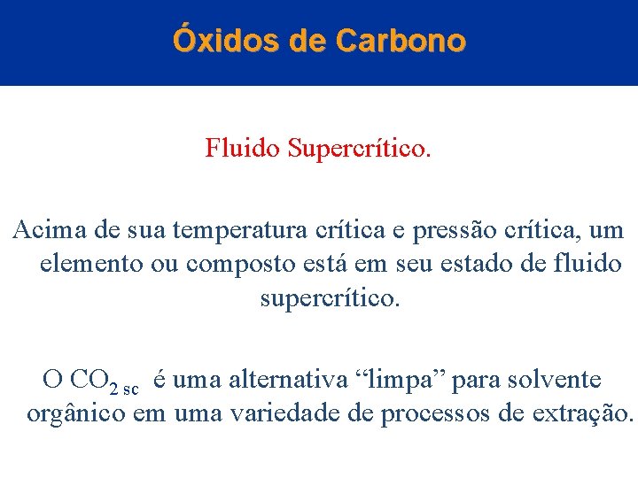 Óxidos de Carbono Fluido Supercrítico. Acima de sua temperatura crítica e pressão crítica, um
