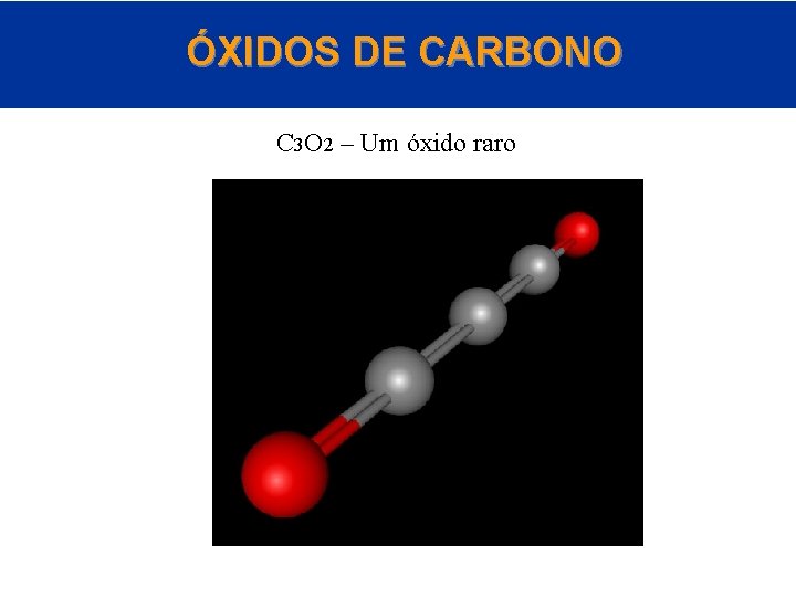 ÓXIDOS DE CARBONO C 3 O 2 – Um óxido raro © 2005 by