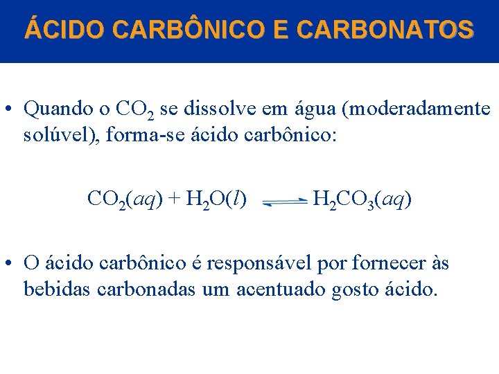 ÁCIDO CARBÔNICO E CARBONATOS • Quando o CO 2 se dissolve em água (moderadamente